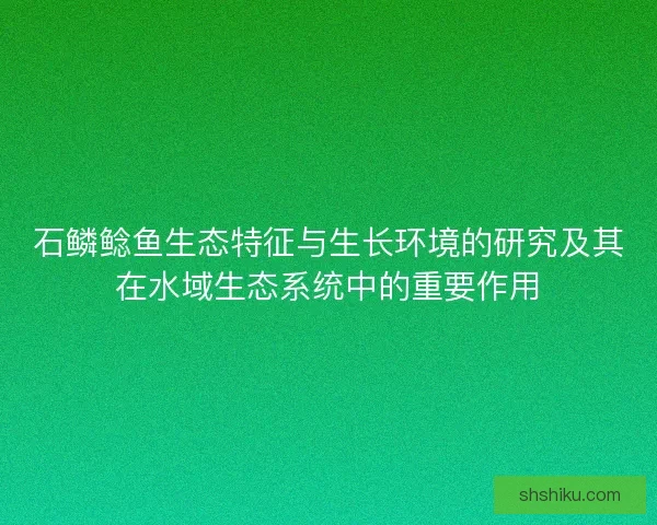 石鳞鲶鱼生态特征与生长环境的研究及其在水域生态系统中的重要作用